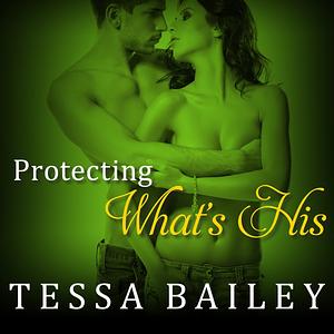 Protecting What's His by Tessa Bailey