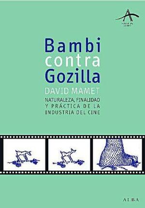 Bambi contra Godzilla. Naturaleza, finalidad y práctica de la industria del cine by David Mamet, Carlos Milla, Isabel Ferrer