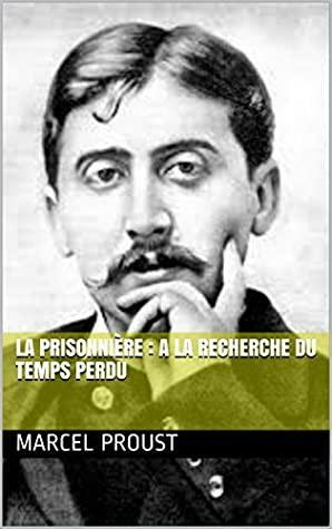 La prisonnière : A la recherche du temps perdu by Marcel Proust