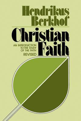 Christian Faith: An Introduction to the Study of the Faith by Hendrikus Berkhof