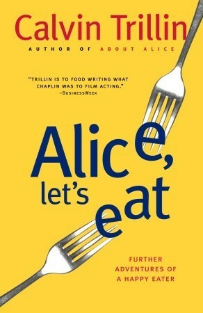 Alice, Let's Eat: Further Adventures of a Happy Eater by Calvin Trillin