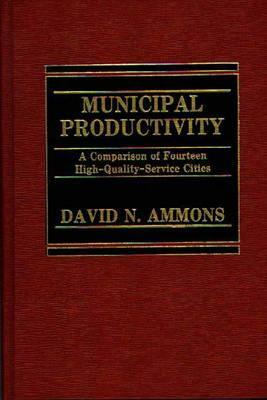 Municipal Productivity: A Comparison of Fourteen High-Quality-Service Cities by David N. Ammons