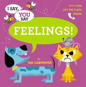 I Say, You Say Feelings! by Tad Carpenter