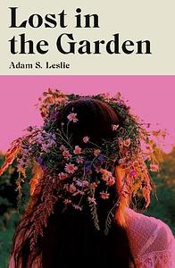 Lost in the Garden by Adam S. Leslie