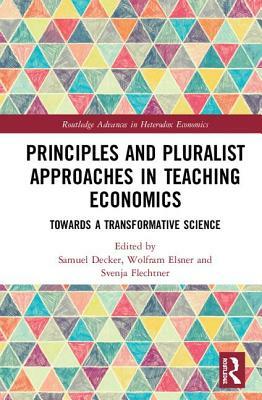 Principles and Pluralist Approaches in Teaching Economics: Towards a Transformative Science by 