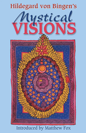 Hildegard von Bingen's Mystical Visions: Translated from Scivias by Hildegard of Bingen