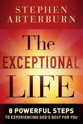 The Exceptional Life: 8 Powerful Steps to Experiencing God's Best for You by Stephen Arterburn