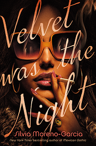 Velvet Was the Night by Silvia Moreno-Garcia