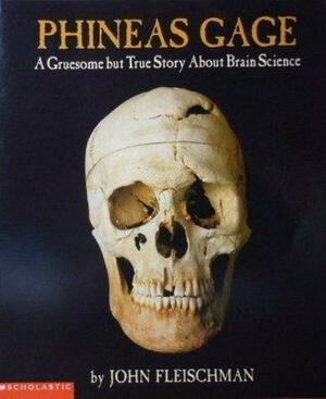Phineas Gage: A Gruesome but True Story about Brain Science by John Fleischman
