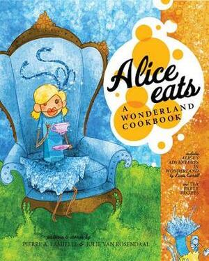 Alice Eats: A Wonderland Cookbook by Pierre Lamielle, Julie Van Rosendaal