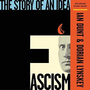 Fascism: The Story of an Idea by Dorian Lynskey, Ian Dunt