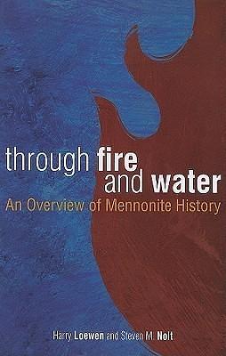 Through Fire and Water: An Overview of Mennonite History by Steven M. Nolt, Steven M. Nolt, Steven M. Nolt