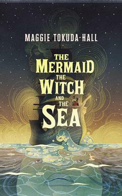 The Mermaid, the Witch, and the Sea by Maggie Tokuda-Hall