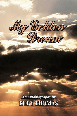 My Golden Dream: An Autobiography by Ruby Thomas by Ruby Thomas