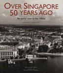 Over Singapore 50 Years Ago: An Aerial View in the 1950s by Brenda S. A. Yeoh, Theresa Wong