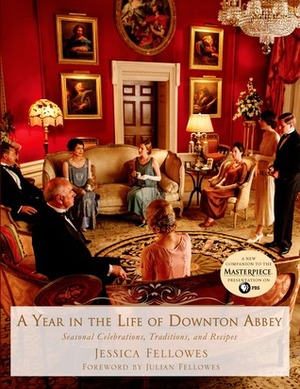 A Year in the Life of Downton Abbey: Seasonal Celebrations  Traditions  and Recipes"" by Jessica Fellowes