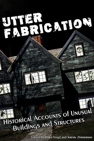 Utter Fabrication: Historical Accounts of Unusual Buildings and Structures by M. Lopes da Silva, Carolyn A. Drake, Kristen Nyht, Lyndsie Manusos, Gwendolyn Kiste, Audrey Mack, Alexander Nachaj, Kathryn Yelinek, Nyri A. Bakkalian, Michael M. Jones, Dorian Graves, Christine Lucas, Betty Rocksteady, Alanna McFall, E.R. Zhang, Julian Dexter, Dawn Vogel, Timothy Nakayama, Ali Abbas, Jeremy Zimmerman, Diana Hauer, Raymond McCaughey, Luke Spooner, Evan Dicken, Scarlett O'Hairdye, Ian M. Smith, Georgie Hinojosa, S.E. Casey