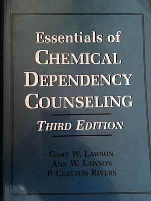 Essentials of Chemical Dependency Counseling by P. Clayton Rivers, Gary Lawson, Ann W. Lawson