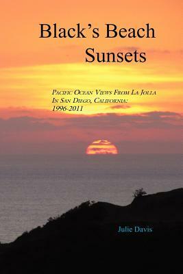Black's Beach Sunsets: Pacific Ocean Views from La Jolla in San Diego, California: 1996-2011 by Julie Davis