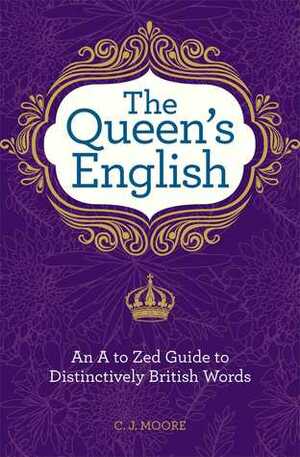 The Queen's English: An A to Zed Guide To Distinctively British Words by C.J. Moore