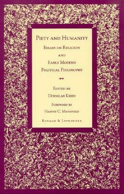 Piety and Humanity: Essays on Religion in Early Modern Political Philosophy by Douglas Kries