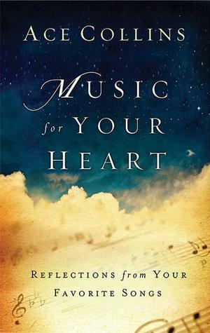 Music for Your Heart: Reflections from Your Favorite Songs by Ace Collins