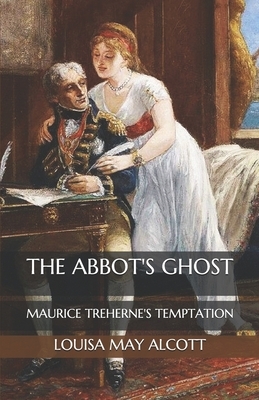 The Abbot's Ghost: Maurice Treherne's Temptation by Louisa May Alcott
