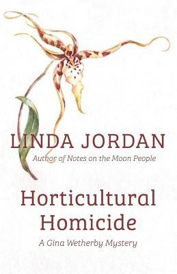 Horticultural Homicide: A Gina Wetherby Mystery by Linda Jordan