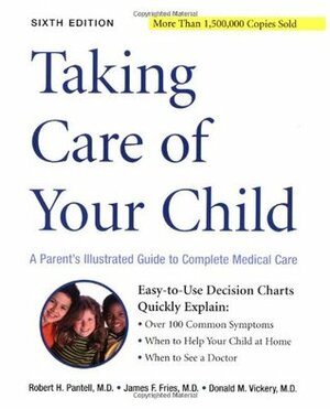 Taking Care of Your Child: A Parent's Illustrated Guide to Complete Medical Care by Donald M. Vickery, Robert H. Pantell, James F. Fries