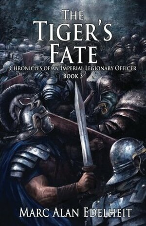 The Tiger's Fate: Chronicles of an Imperial Legionary Officer by Marc Alan Edelheit