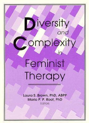 Diversity and Complexity in Feminist Therapy by Maria P.P. Root, Laura S. Brown