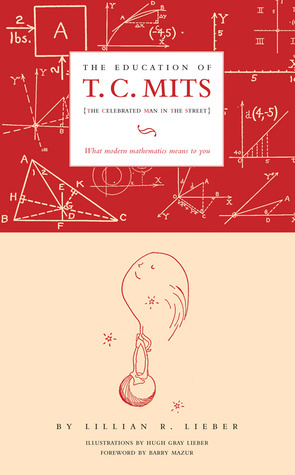 The Education of T.C. Mits: What modern mathematics means to you by Barry Mazur, Hugh Gray Lieber, Lillian R. Lieber