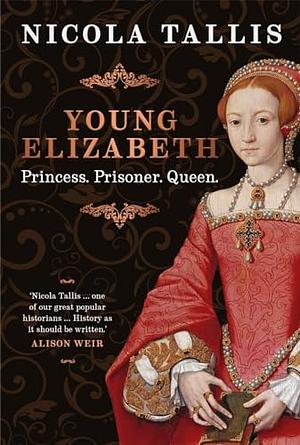 Young Elizabeth: Princess. Prisoner. Queen. by Nicola Tallis