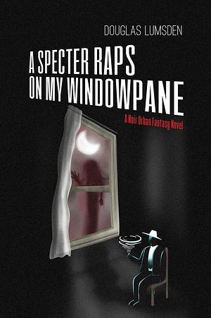 A Specter Raps on My Windowpane by Douglas Lumsden