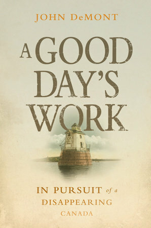 A Good Day's Work: In Pursuit of a Disappearing Canada by John Demont