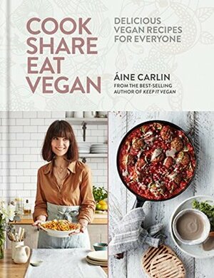 Cook Share Eat Vegan: Delicious plant-based recipes for Everyone by Aine Carlin