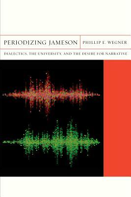 Periodizing Jameson: Dialectics, the University, and the Desire for Narrative by Phillip E. Wegner