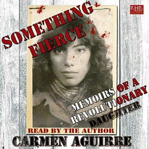 Something Fierce: Memoirs of a Revolutionary Daughter by Carmen Aguirre