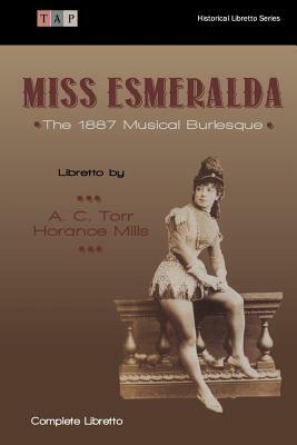 Miss Esmeralda: The 1887 Musical Burlesque by Horance Mills, A. C. Torr