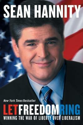 Let Freedom Ring: Winning the War of Liberty Over Liberalism by Sean Hannity