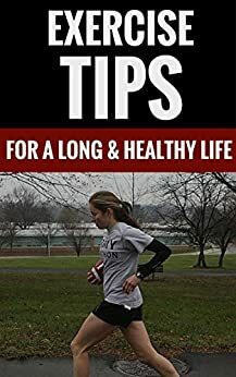 Exercise Tips - For A Long & Healthy Life by Douglas Stone