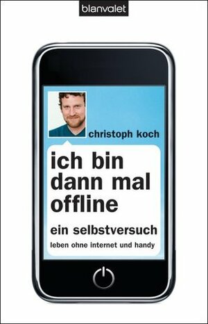 Ich bin dann mal offline: Ein Selbstversuch. Leben ohne Internet und Handy by Christoph Koch