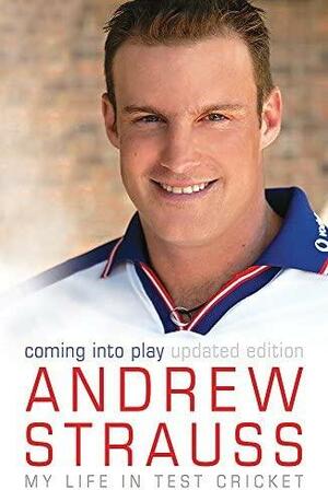 Andrew Strauss: Coming Into Play - My Life in Test Cricket by Andrew Strauss