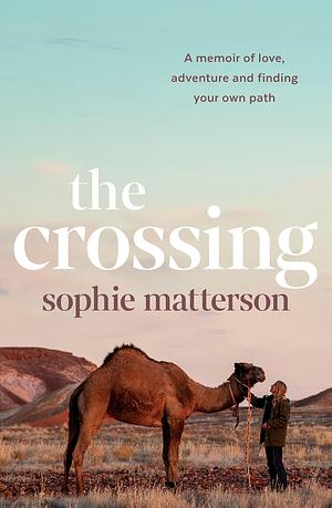 The Crossing: A memoir of love, adventure and finding your own path by Sophie Matterson, Sophie Matterson