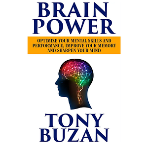 Brain Power: Optimize Your Mental Skills and Performance, Improve Your Memory and Sharpen Your Mind by Tony Buzan