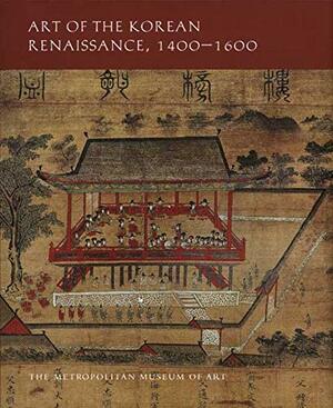 Art of the Korean Renaissance, 1400-1600 by Chin-Sung Chang, Soyoung Lee, Sunpyo Hong, JaHyun Kim Haboush