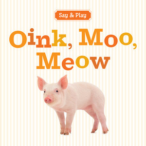 Oink, Moo, Meow by Sterling Publishing