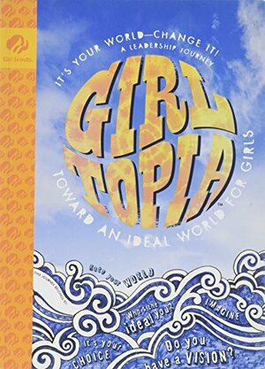 Girltopia: Toward an Ideal World for Girls by Stephanie Glick, Monica Shah