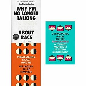 Why I'm No Longer Talking to White People About Race / We Should All Be Feminists / Dear Ijeawele by Chimamanda Ngozi Adichie, Reni Eddo-Lodge