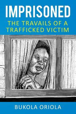 Imprisoned: The Travails of a Trafficked Victim by Bukola Oriola